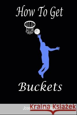 How To Get Buckets Joseph Coach Ice Reavis, Sr 9781727073591 Createspace Independent Publishing Platform - książka