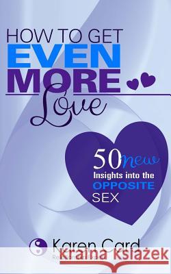 How to Get EVEN More Love: 50 NEW Insights into the Opposite Sex Card, Karen 9781501058608 Createspace - książka