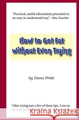 How to Get Fat without Even Trying Pride, Dana L. 9780985273941 Everlasting Publishing - książka