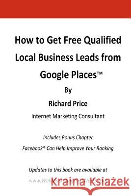 How to Get Free Qualified Local Business Leads From Google Places Price, Richard 9781453826850 Createspace - książka