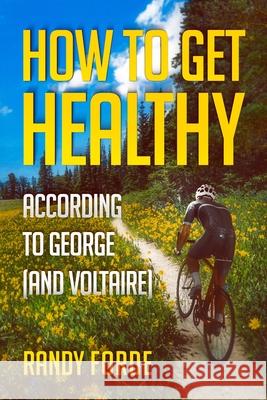 How to Get Healthy According to George (and Voltaire) Randy Forde 9781962326216 Hallard Press LLC - książka