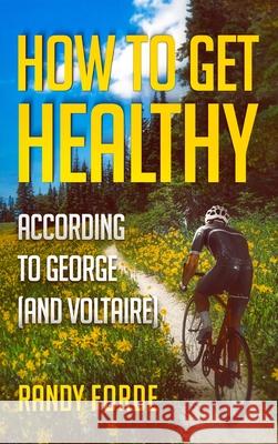 How to Get Healthy According to George (and Voltaire) Randy Forde 9781962326223 Hallard Press LLC - książka