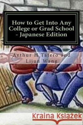 How to Get Into Any College or Grad School - Japanese Edition: Secrets of the Back Door Method Arthur H. Tafero Lijun Wang 9781501014093 Createspace - książka