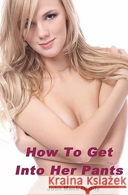 How To Get Into Her Pants Daddy, John Mack 9781453752364 Createspace - książka