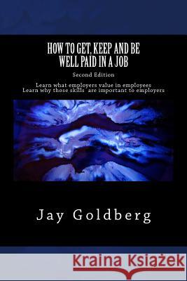 How to Get, Keep and Be Well Paid in a Job: The Unoffical Workplace Rulebook Jay Goldberg 9781505575835 Createspace - książka