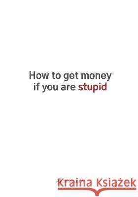 How to Get Money If You Are Stupid Alex Brainy 9781093231984 Independently Published - książka