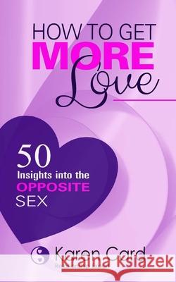 How to Get More Love: 50 Insights into the Opposite Sex Karen Card 9781500632205 Createspace Independent Publishing Platform - książka