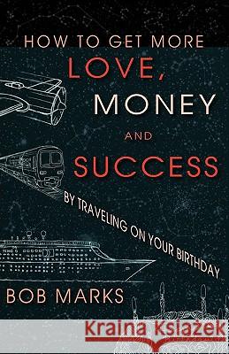 How to Get More Love, Money, and Success by Traveling on Your Birthday Robert Marks Terry Marks 9780982169100 Maxshell Press - książka