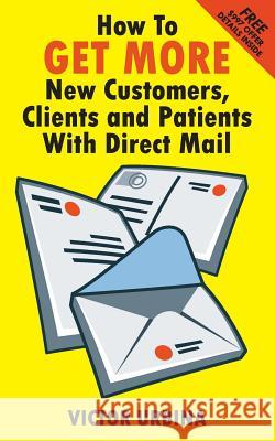 How To GET MORE New Customers, Clients And Patients With Direct Mail Urbina, Victor 9780692675090 Urbina Media Group - książka