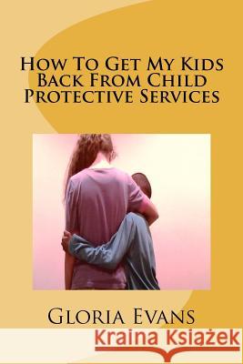 How To Get My Kids Back From Child Protective Services Evans, Gloria 9781481860611 Createspace - książka