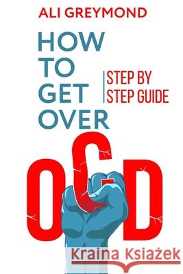 How To Get Over OCD: Step by step obsessive compulsive disorder recovery guide Ali Greymond 9781988320144 Ali Greymond - książka