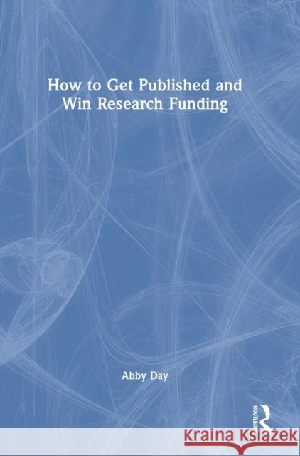 How to Get Published and Win Research Funding Abby Day 9781032195452 Routledge - książka