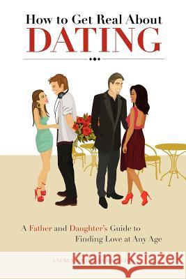 How to Get Real About Dating: A Father and Daughter's Guide to Finding Love at Any Age Hamilton, Lauren And William 9780615486420 Hamilton Writing - książka