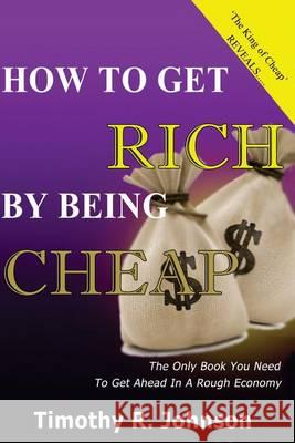 How to get Rich by being Cheap: CHeap is not a Five letter word its A 4 letter word means Cash in your pocket Johnson, Timothy 9781491029831 Createspace - książka