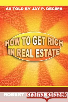 How to Get Rich in Real Estate Robert Warren Kent Jay P. DeCima 9781607964438 WWW.Snowballpublishing.com - książka