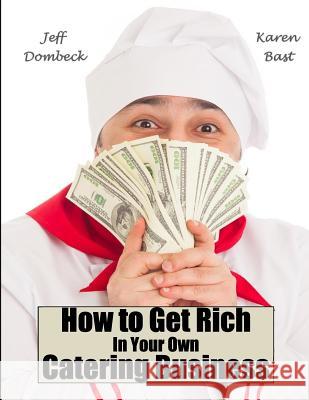 How to Get Rich in Your Own Catering Business Jeff Dombeck Karen Bast 9781519193766 Createspace Independent Publishing Platform - książka