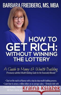 How to Get Rich; Without Winning the Lottery: A Guide to Money & Wealth Building Barbara Friedberg 9780988855519 Wealth Media, LLC - książka