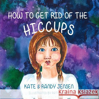 How to Get Rid of the Hiccups Randy Jensen Kate Jensen Patty Ellis 9781546348733 Createspace Independent Publishing Platform - książka