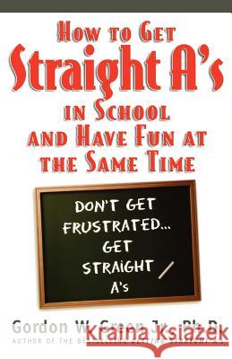 How to Get Straight A's in School and Have Fun at the Same Time Gordon W. Green 9780312866594 Forge - książka