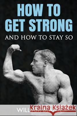 How To Get Strong and How To Stay So Blaikie, William 9781475203073 Createspace - książka