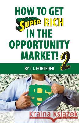 How to Get Super Rich in the Opportunity Market 2 T. J. Rohleder 9781933356808 M.O.R.E. Incorporated - książka