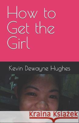 How to Get the Girl Kimberly Hughes Kevin Dewayne Hughes  9798376274354 Independently Published - książka