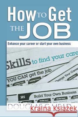 How to Get the Job: Enhance Your Career Or Start Your Own Business Mead, Douglas C. 9780989717700 Dougmead.com - książka