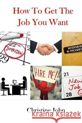 How to Get the Job You Want Christine John 9781490431758 Createspace - książka