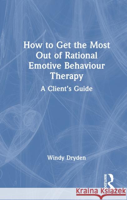 How to Get the Most Out of Rational Emotive Behaviour Therapy: A Client's Guide Windy Dryden 9781032796475 Routledge - książka