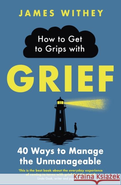 How to Get to Grips with Grief: 40 Ways to Manage the Unmanageable James Withey 9781472147158 Little, Brown Book Group - książka