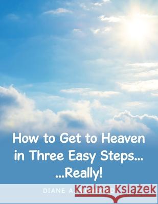 How to Get to Heaven in Three Easy Steps...: ...Really! Diane A Mumford 9781973696421 WestBow Press - książka
