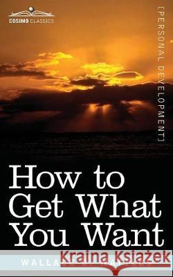 How to Get What You Want Wallace Wattles 9781945934261 Cosimo Classics - książka