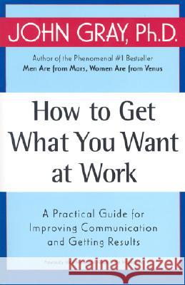 How to Get What You Want at Work: A Practical Guide for Improving Communication and Getting Results John Gray 9780060957636 Quill - książka