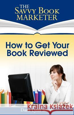How to Get Your Book Reviewed: Sell More Books with Reviews, Testimonials and Endorsements Dana Lynn Smith 9780982380406 Texana Publishing - książka
