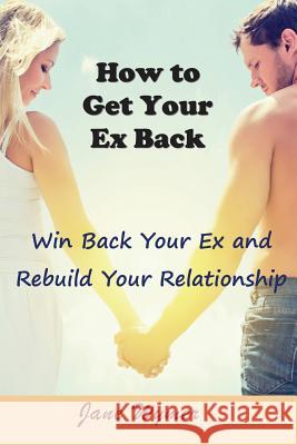 How to Get Your Ex Back: Win Back Your Ex and Rebuild Your Relationship Jane Wymer 9781634282093 Speedy Publishing LLC - książka