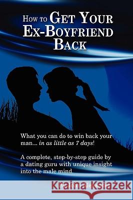 How to Get Your Ex-Boyfriend Back John Alexander, MD 9780557524181 Lulu.com - książka