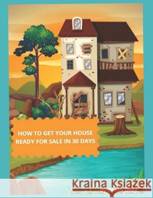 How To Get Your House Ready For Sale In 30 Days: Mission Possible Deay, Norah 9781520834870 Independently Published - książka