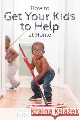 How to Get Your Kids to Help at Home Molly Stockdale Judy Helm Wright 9781478126034 Createspace Independent Publishing Platform - książka