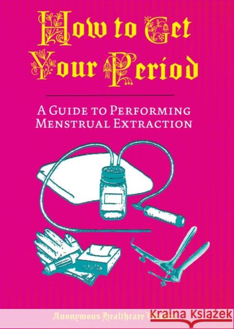 How to Get Your Period: A Guide to Performing Menstrual Extraction Anonymous Healthcare Worker 9781648413360 Microcosm Publishing - książka