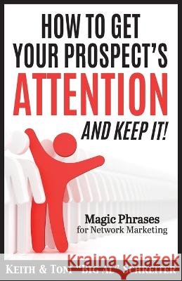 How To Get Your Prospect's Attention and Keep It!: Magic Phrases For Network Marketing Keith Schreiter Tom Big Al Schreiter 9781948197441 Fortune Network Publishing Inc - książka