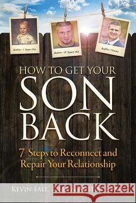 How to Get Your Son Back: 7 Steps to Reconnect and Repair Your Relationship Kevin Fall Austin T. Fall 9780999681008 Life Doctor Publishing LLC - książka