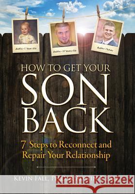 How to Get Your Son Back: 7 Steps to Reconnect and Repair Your Relationship Kevin Fall Austin T. Fall 9780999681022 Life Doctor Publishing LLC - książka