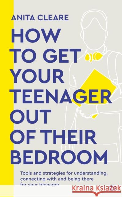 How to get your teenager out of their bedroom: The ultimate tools and strategies for understanding, connecting with and being there for your teenager Anita Cleare 9781786788665 Watkins Publishing - książka