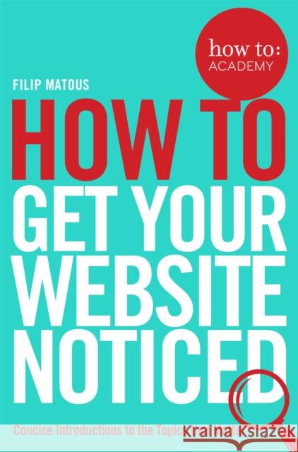 How to get your website noticed : Concise Introductions to the Topics that Matter Matous, Filip|||Gordon, John 9781509814497 How to: Academy - książka