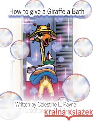 How to Give a Giraffe a Bath Celestine L Payne, Jj Kirby 9781664156012 Xlibris Us - książka