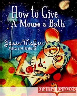 How To Give a Mouse A Bath Janie McGee Janie McGee 9781694342478 Independently Published - książka