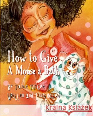 How To Give A Mouse A Bath McGee, Janie 9781985758650 Createspace Independent Publishing Platform - książka