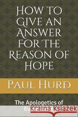 How to Give an Answer For The Reason of Hope: The Apologetics of Evangelism Paul Richard Hurd 9781686649387 Independently Published - książka