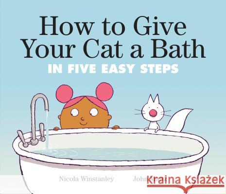 How to Give Your Cat a Bath: In Five Easy Steps Nicola Winstanley John Martz 9780735263543 Tundra Books (NY) - książka