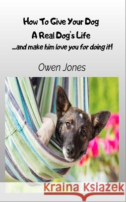 How To Give Your Dog A Real Dog's Life - ...and Make Him Love You For It! Owen Jones 9788835462170 Tektime - książka